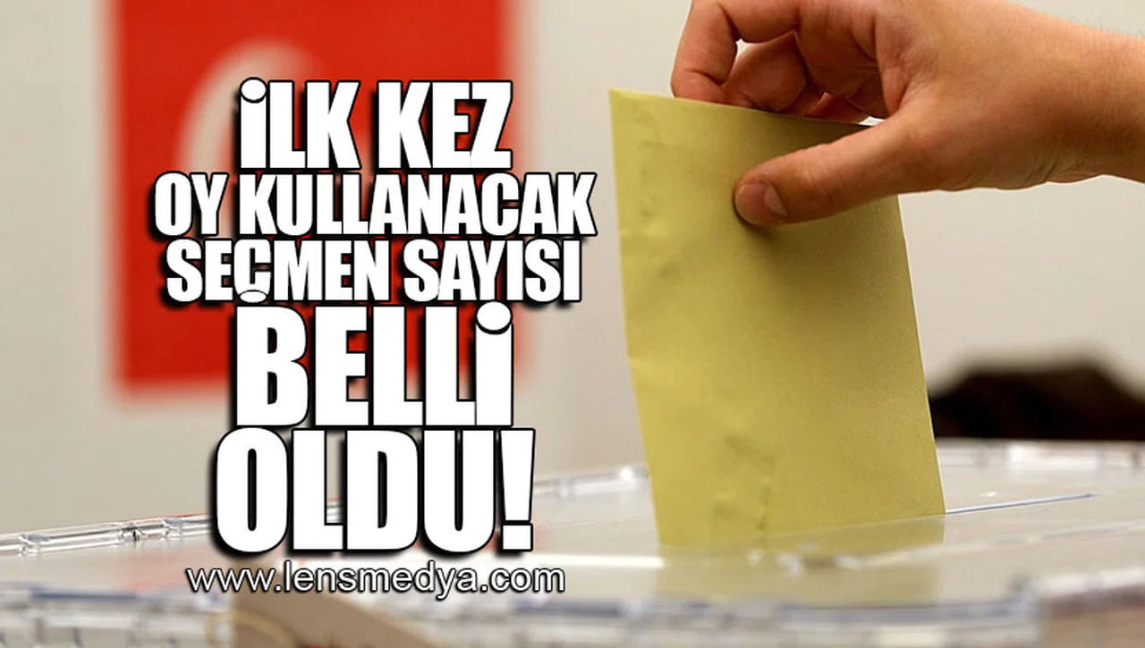 İLK KEZ OY KULLANACAK SEÇMEN SAYISI BELLİ OLDU!