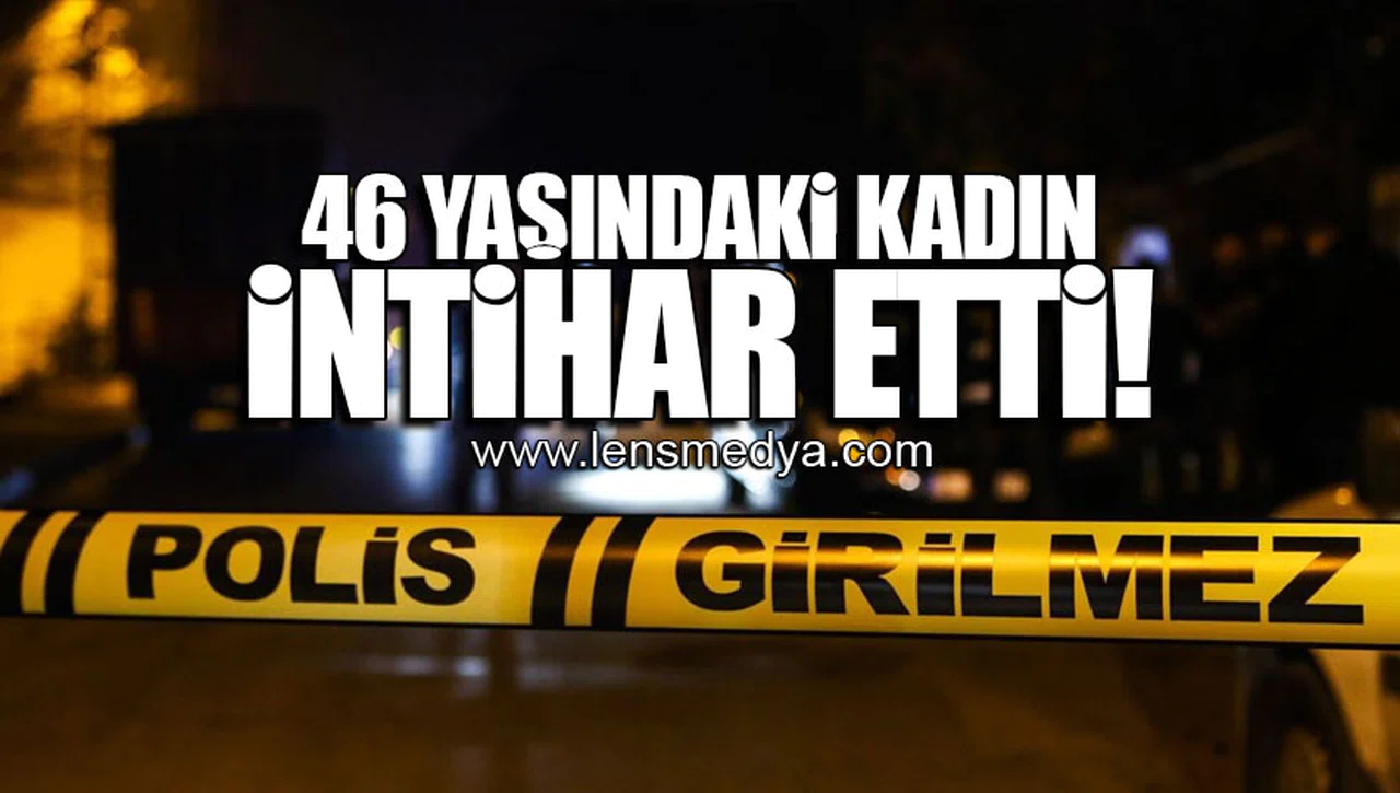 46 YAŞINDAKİ KADIN İNTİHAR ETTİ!
