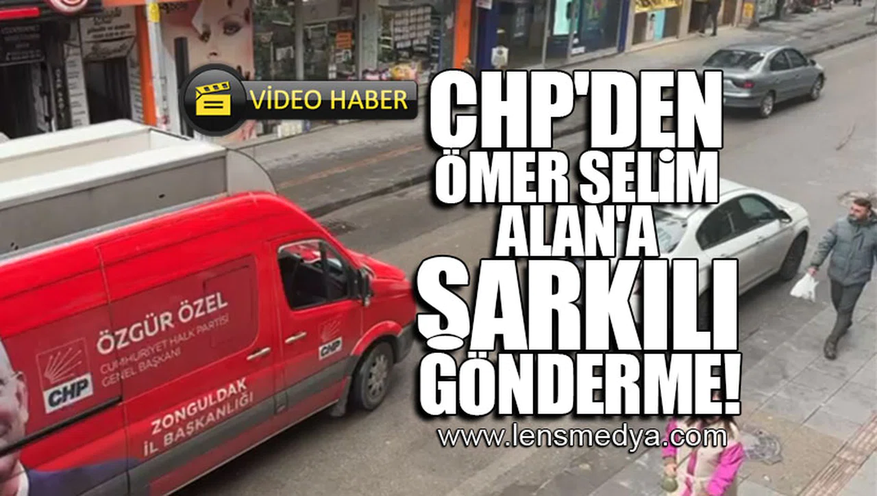 CHP'DEN ÖMER SELİM ALAN'A ŞARKILI GÖNDERME!