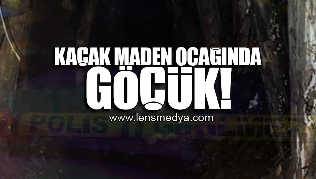 KAÇAK MADEN OCAĞINDA GÖÇÜK!