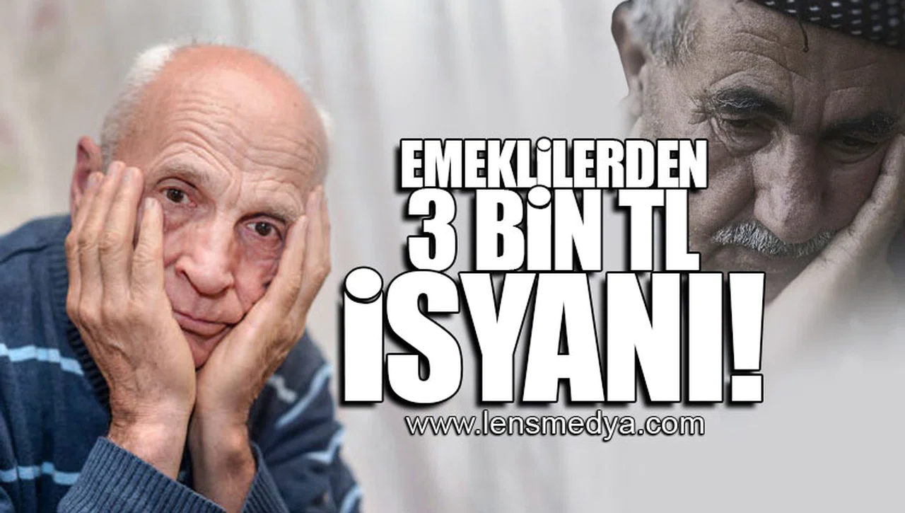 EMEKLİLERDEN 3 BİN TL İSYANI!