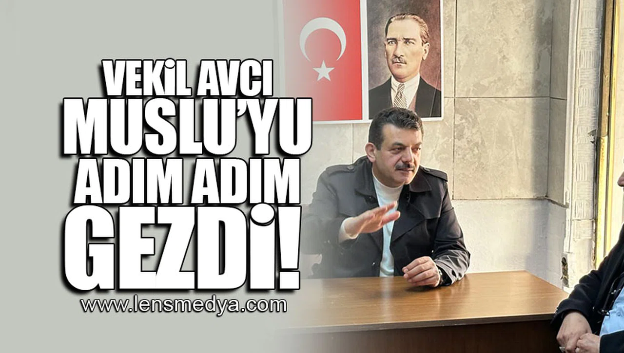 VEKİL AVCI MUSLU’YU ADIM ADIM GEZDİ!