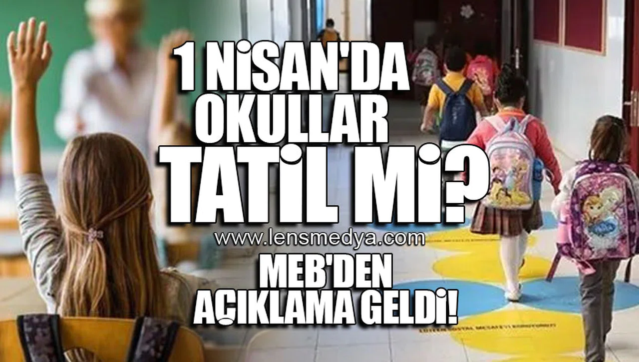1 NİSAN'DA OKULLAR TATİL Mİ? MEB'DEN AÇIKLAMA GELDİ!