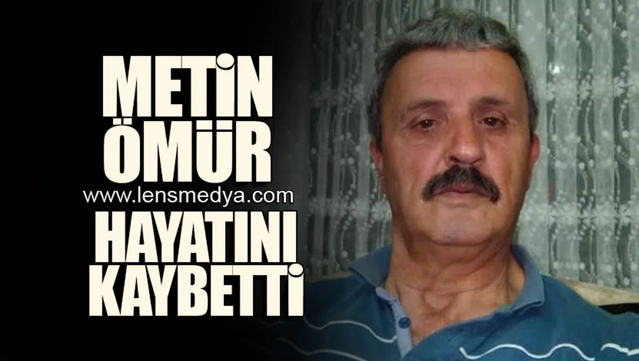 METİN ÖMÜR HAYATINI KAYBETTİ!