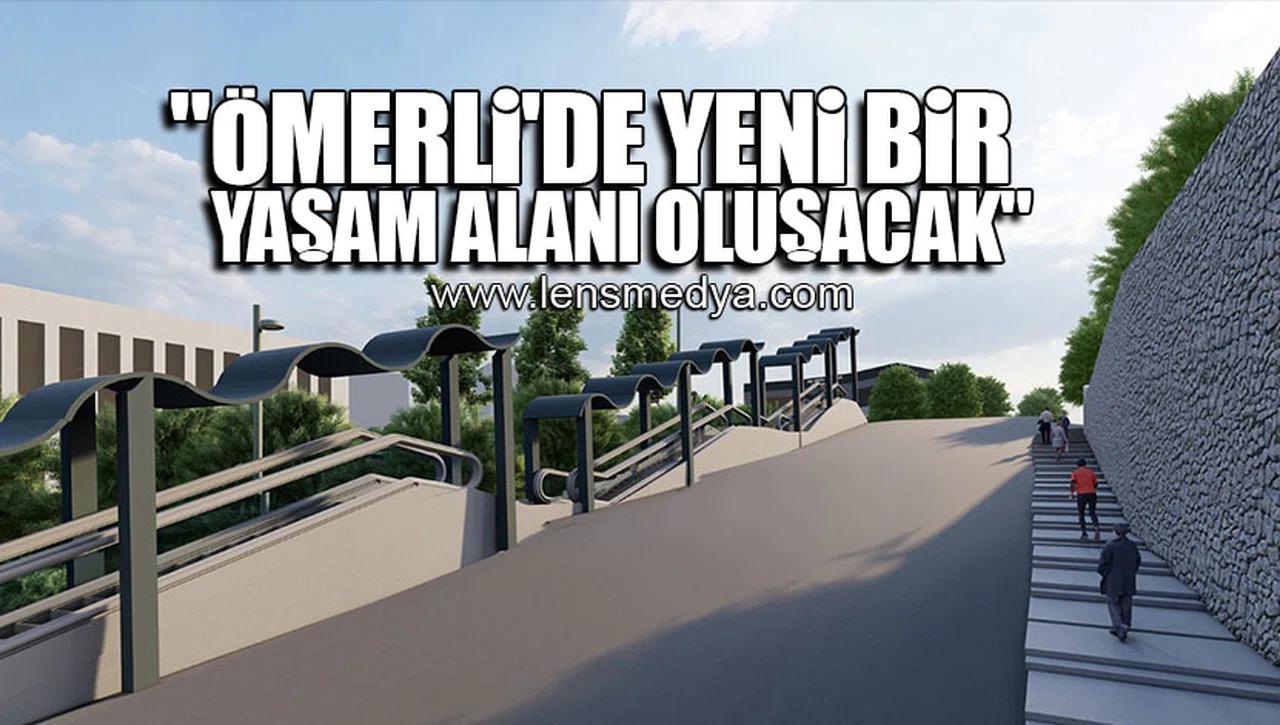 "ÖMERLİ'DE YENİ BİR YAŞAM ALANI OLUŞACAK"