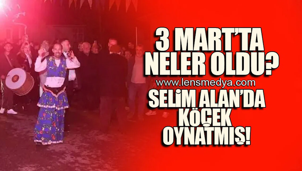 3 MART'TA NELER OLDU? SELİM ALAN'DA KÖÇEK OYNATMIŞ