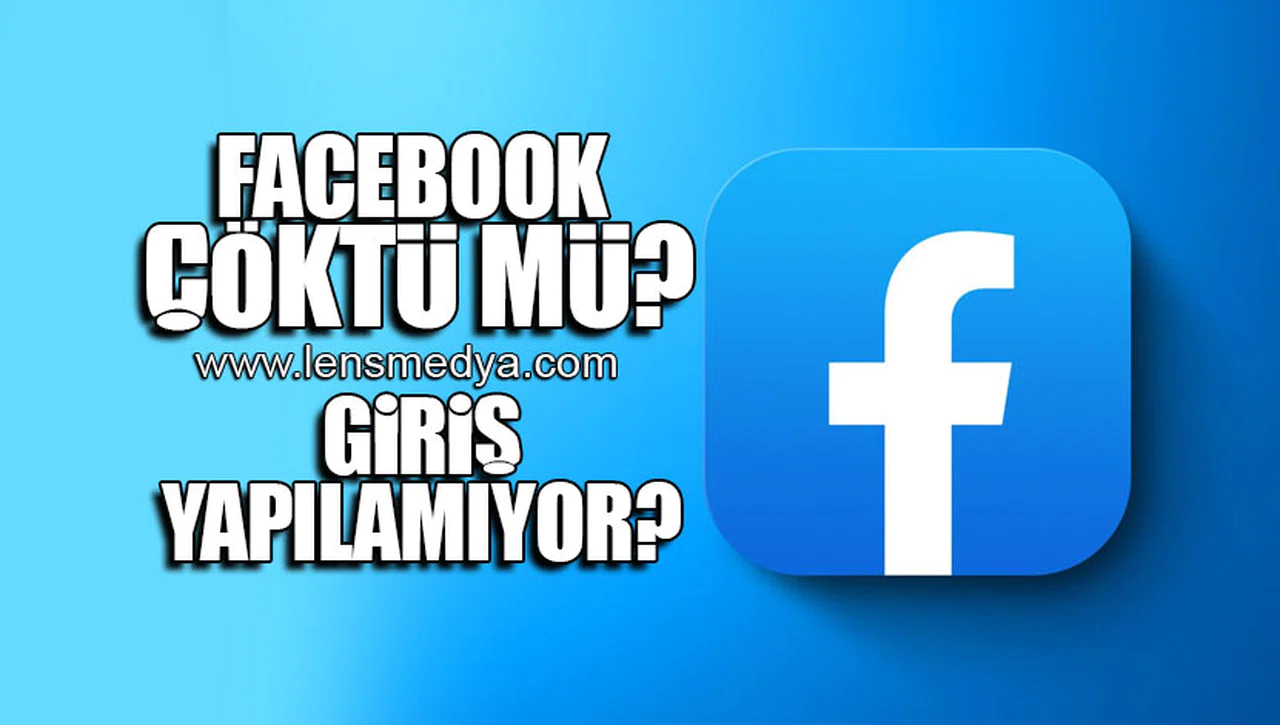 FACEBOOK ÇÖKTÜ MÜ? GİRİŞ YAPILAMIYOR?