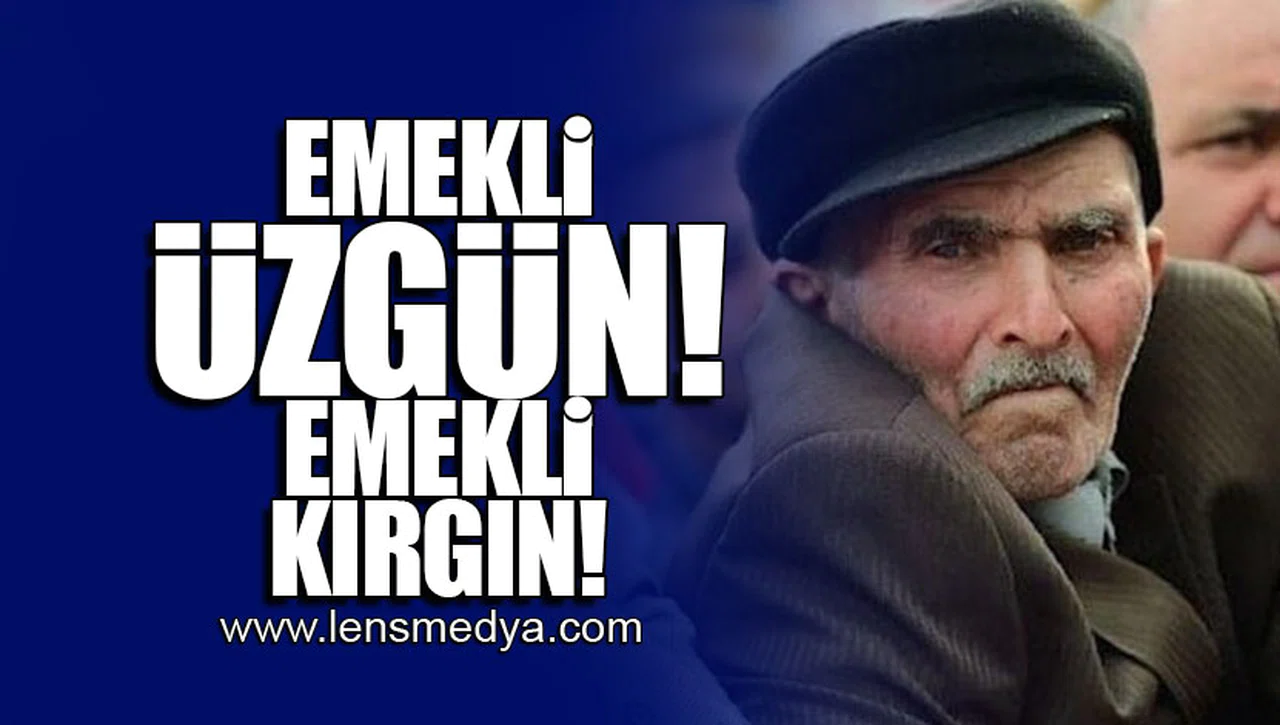 EMEKLİ ÜZGÜN, EMEKLİ KIRGIN!