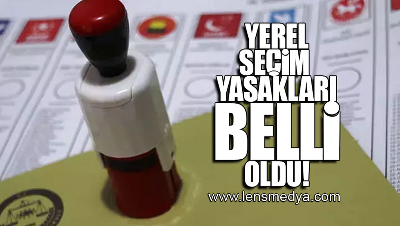 YEREL SEÇİM YASAKLARI BELLİ OLDU!