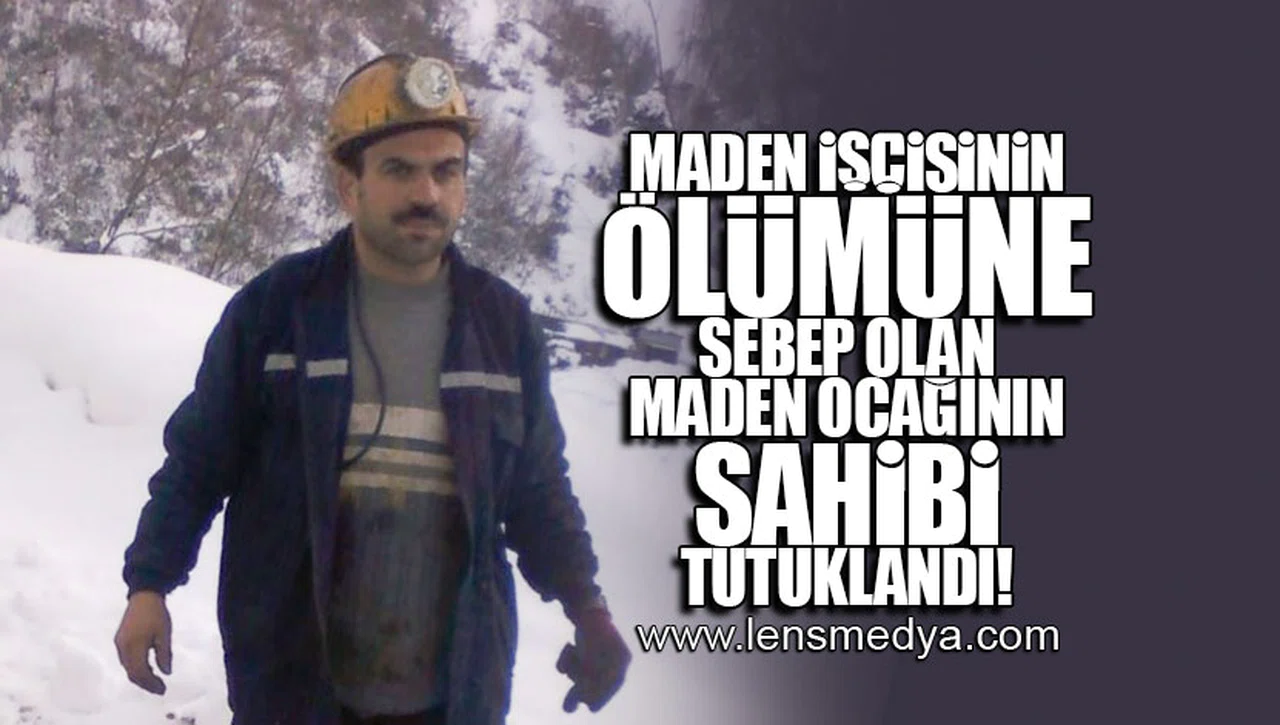 MADEN İŞÇİSİNİN ÖLÜMÜNE NEDEN OLAN KAÇAK OCAĞIN SAHİBİ TUTUKLANDI!