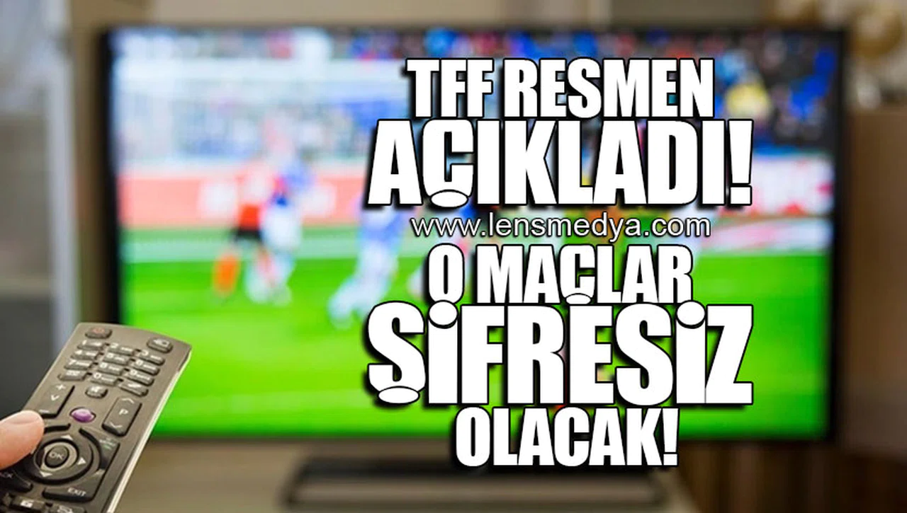 TFF RESMEN AÇIKLADI! O MAÇLAR ŞİFRESİZ OLACAK!
