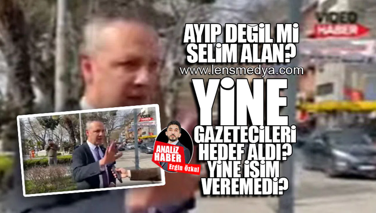 SELİM ALAN YİNE GAZETECİLERİ SUÇLADI!