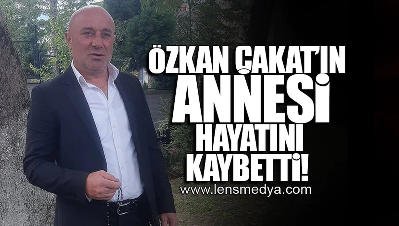 ÖZKAN ÇAKAT'IN ANNESİ HAYATINI KAYBETTİ!