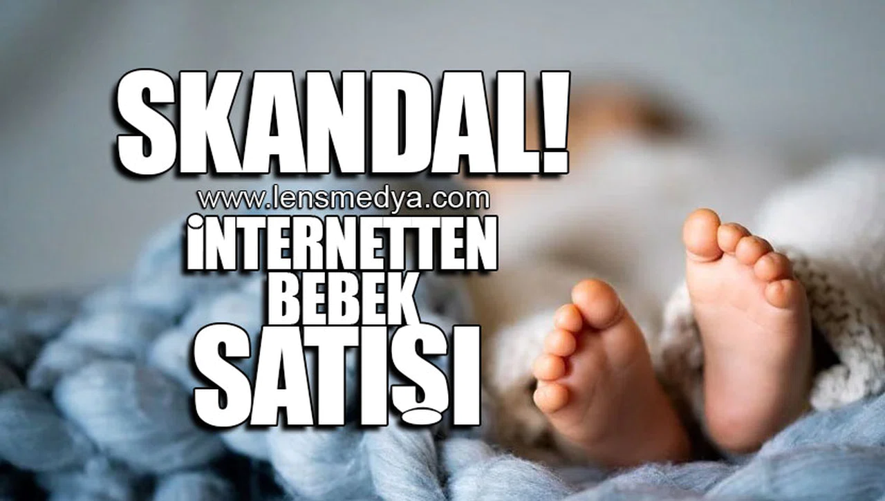 SKANDAL! İNTERNETTEN BEBEK SATIŞI!