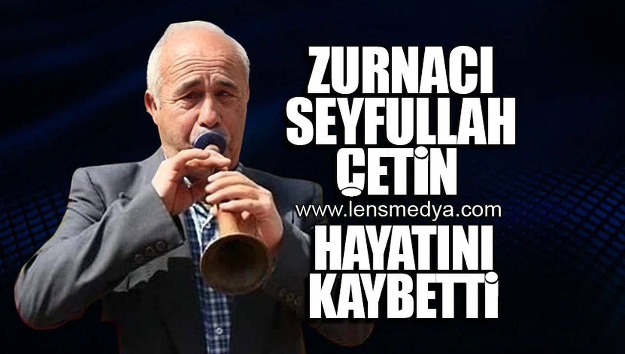 ZURNACI SEYFULLAH ÇETİN HAYATINI KAYBETTİ!