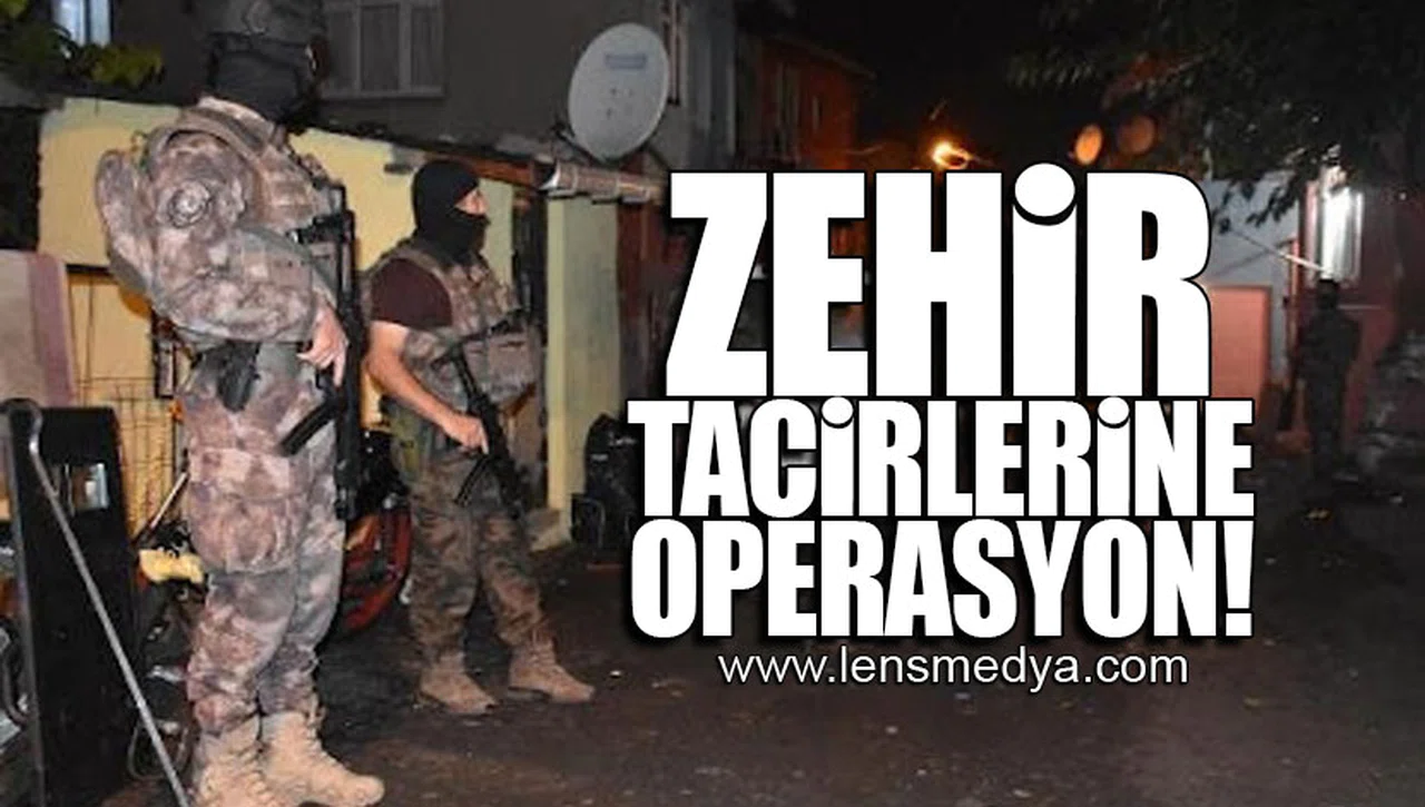 ZEHİR TACİRLERİNE OPERASYON