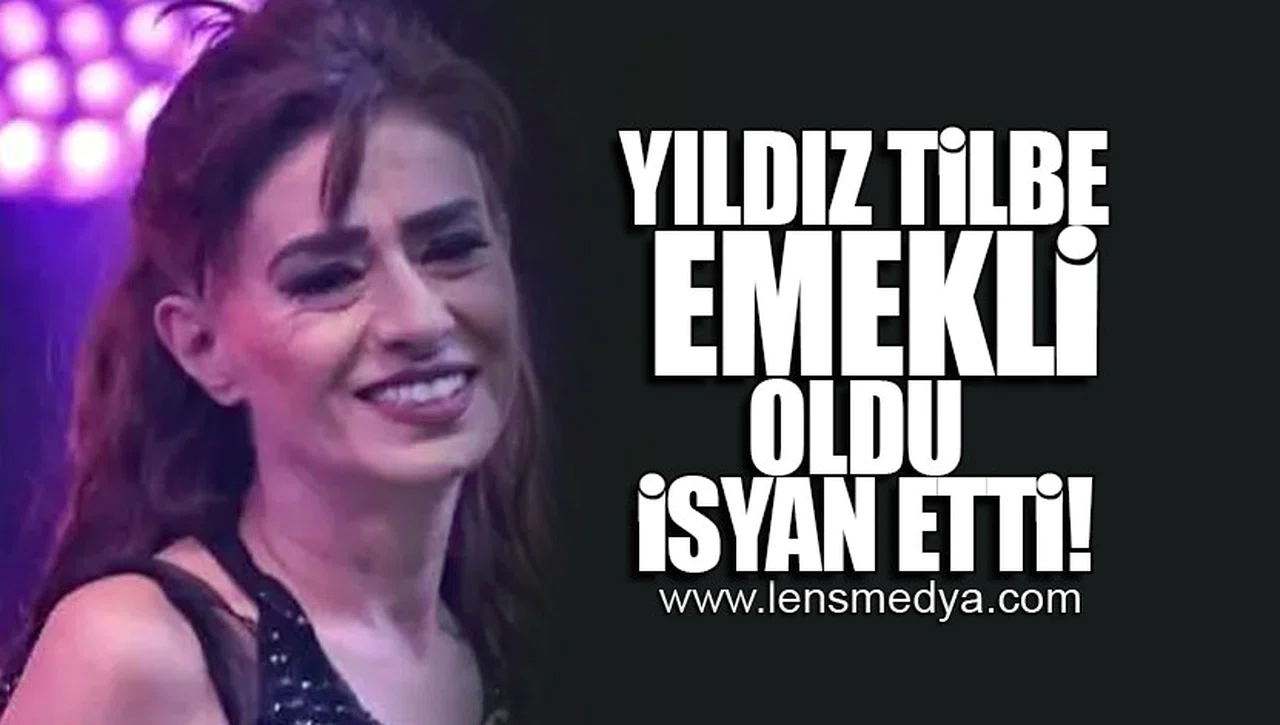 YILDIZ TİLBE EMEKLİ OLDU... İSYAN ETTİ!