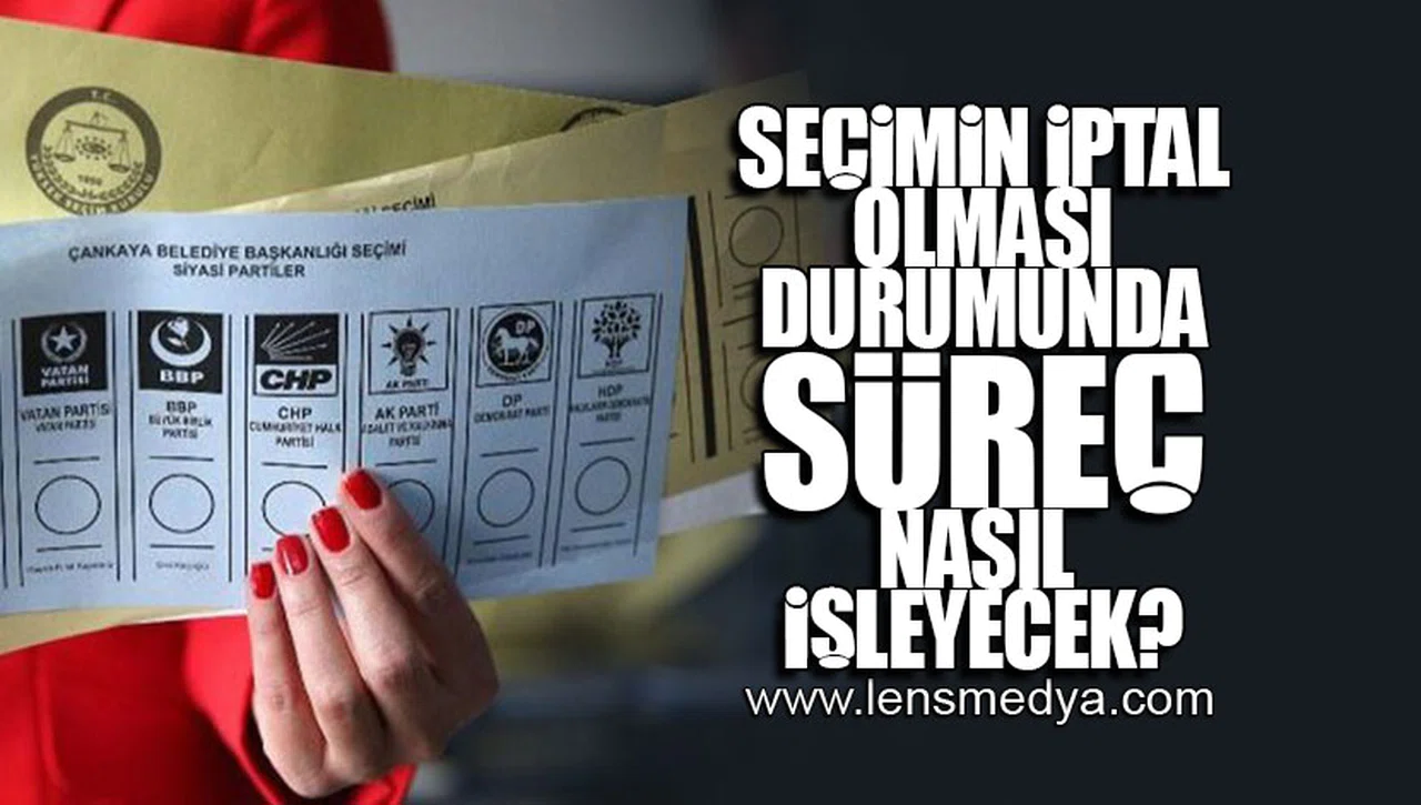 SEÇİMİN İPTAL OLMASI DURUMUNDA SÜREÇ NASIL İŞLEYECEK!