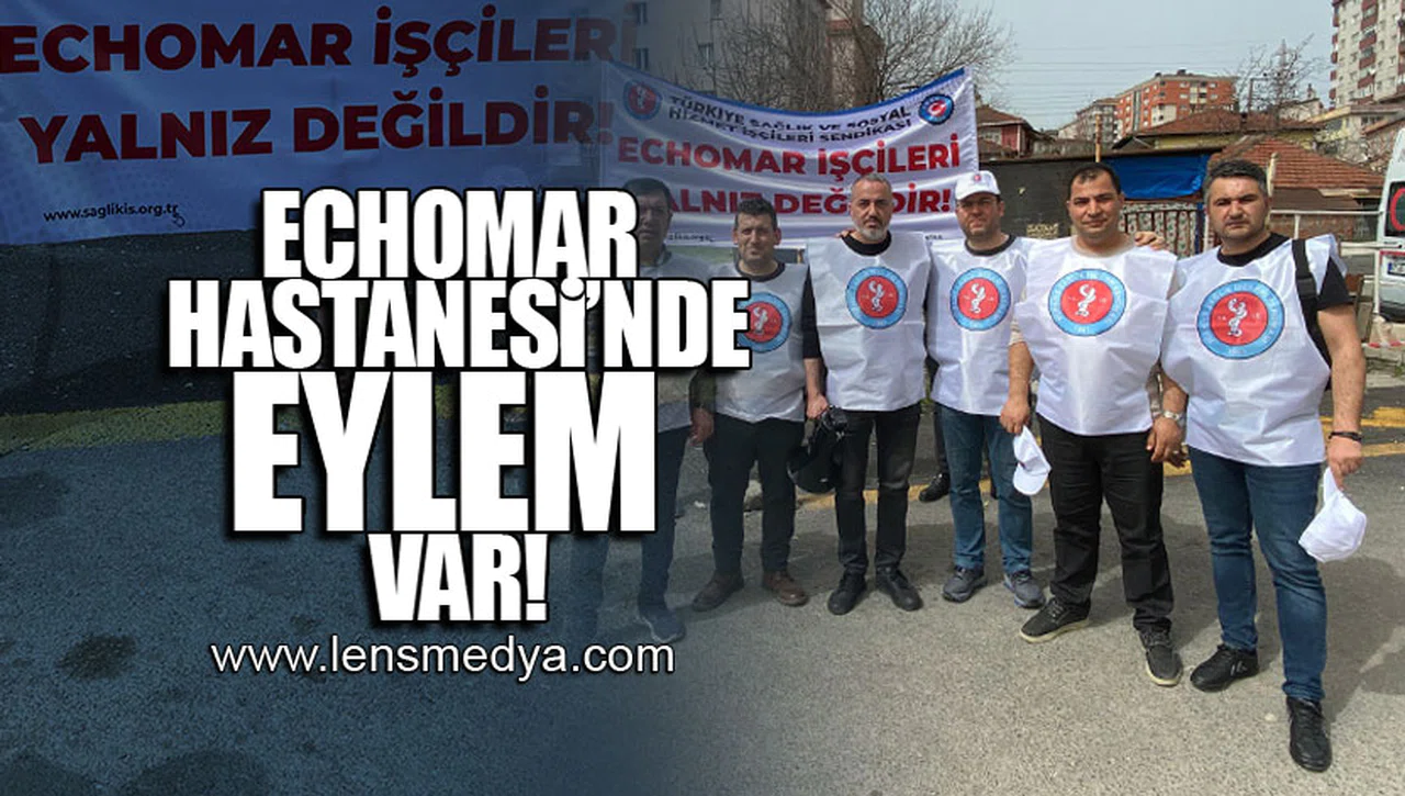 ECHOMAR HASTANESİ'NDE EYLEM VAR!