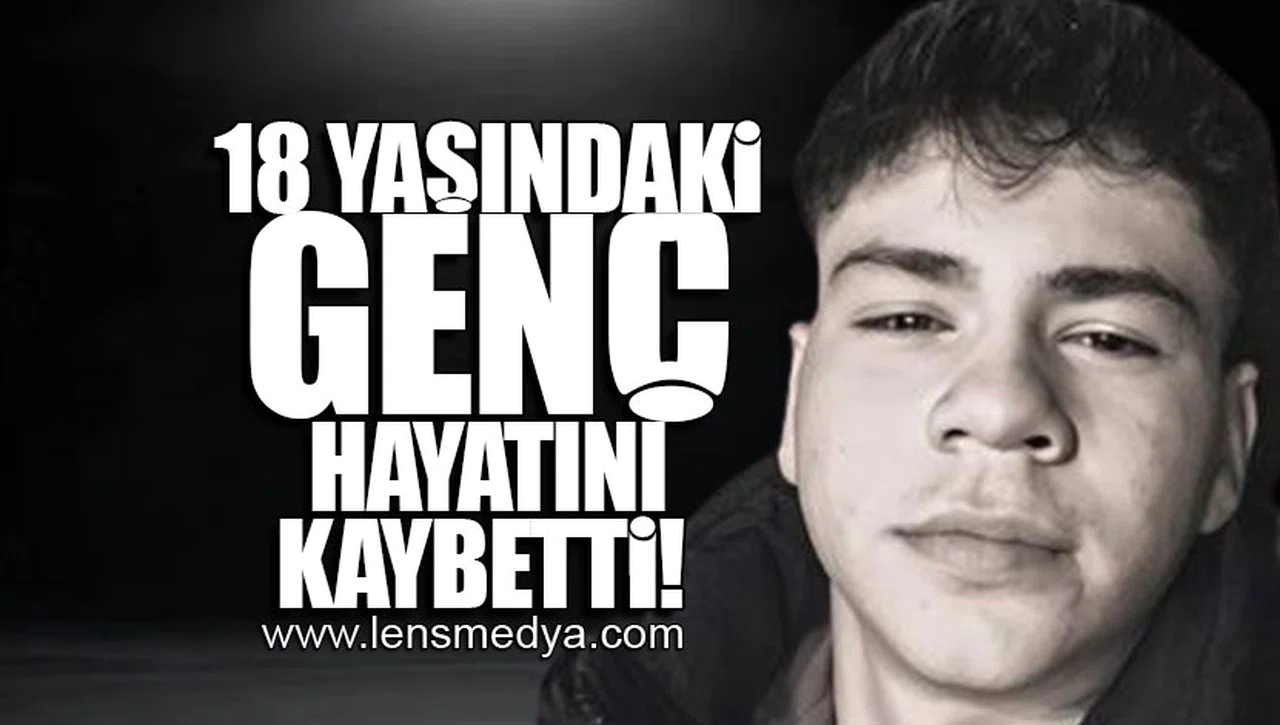 18 YAŞINDAKİ GENÇ HAYATINI KAYBETTİ!