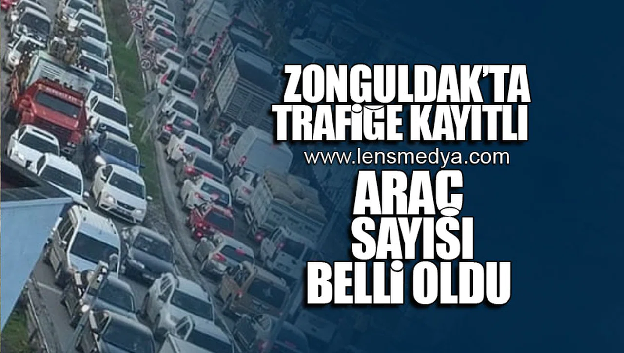 ZONGULDAK'TA TRAFİĞE KAYITLI ARAÇ SAYISI BELLİ OLDU!