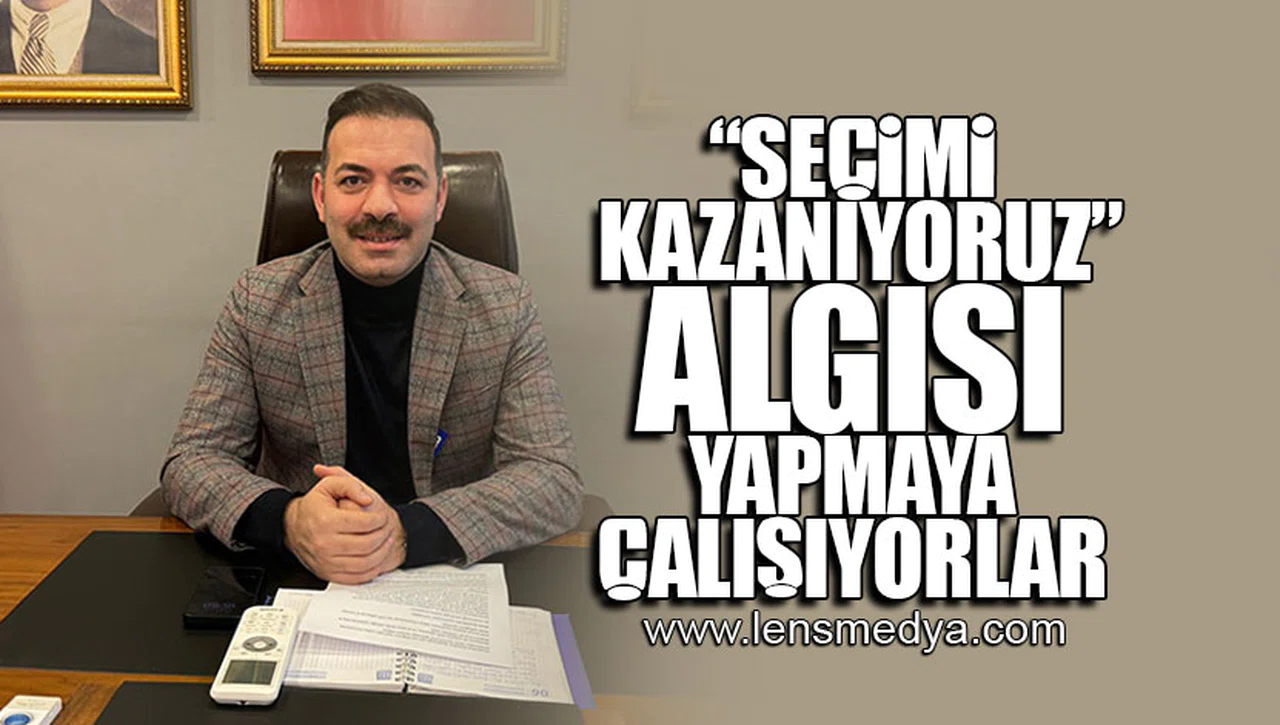 SEÇİMİ KAZANIYORUZ ALGISI YAPMAYA ÇALIŞIYORLAR!