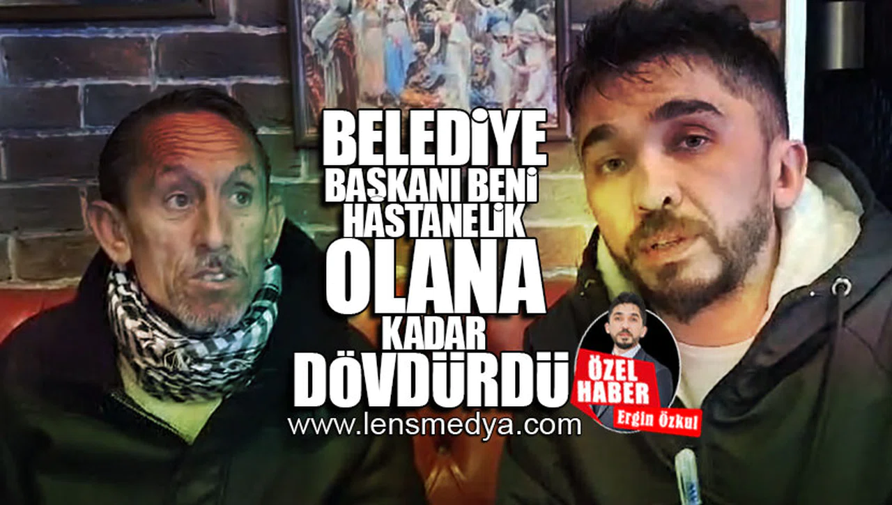 BELEDİYE BAŞKANI BENİ HASTANELİK EDİNCEYE KADAR DÖVDÜRDÜ!