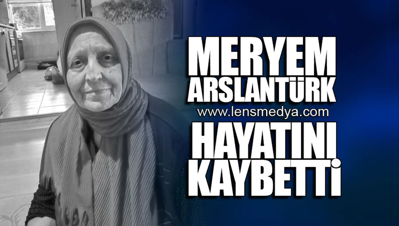 MERYEM ARSLANTÜRK HAYATINI KAYBETTİ!