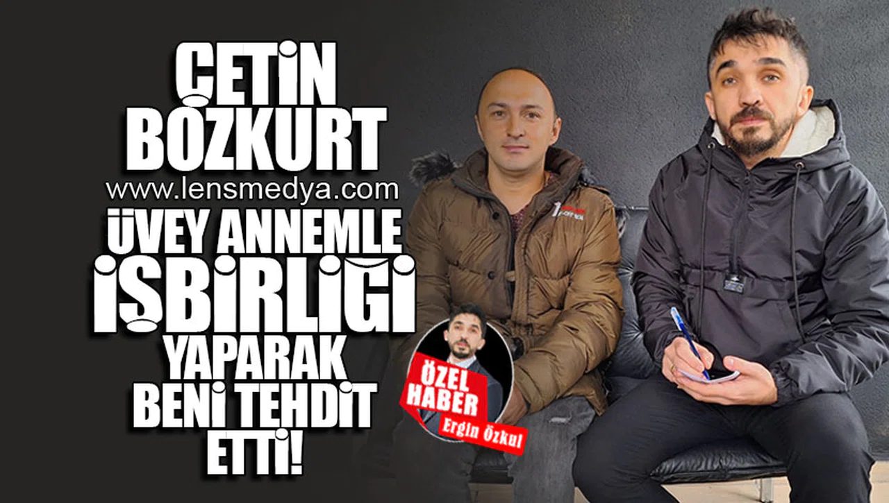 ÇETİN BOZKURT ÜVEY ANNEMLE İŞBİRLİĞİ YAPARAK BENİ TEHDİT ETTİ, İŞTEN KOVDU!