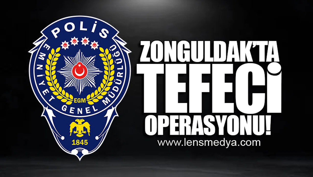 ZONGULDAK'TA TEFECİ OPERASYONU!