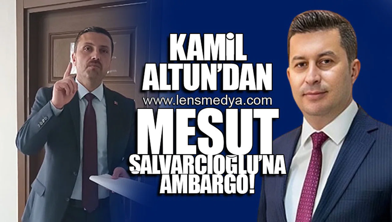 MESUT ŞALVARCIOĞLU'NA KAMİL ALTUN'DAN AMBARGO!
