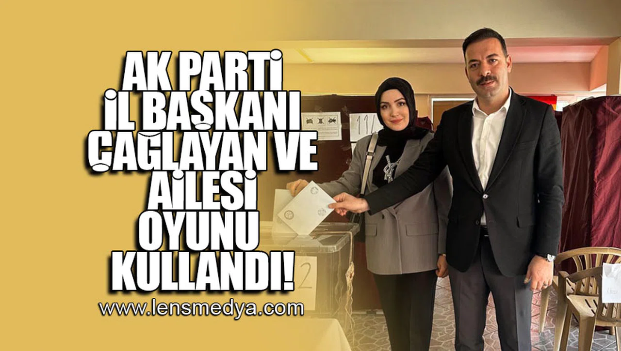 AK PARTİ İL BAŞKANI ÇAĞLAYAN VE AİLESİ OYUNU KULLANDI!