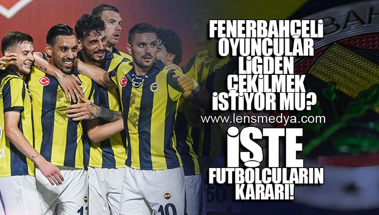 FENERBAHÇELİ OYUNCULAR LİGDEN ÇEKİLMEK İSTİYOR MU?