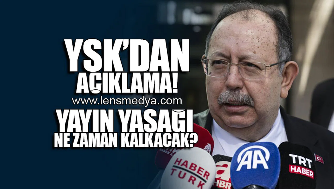 YSK'DAN AÇIKLAMA... YAYIN YASAĞI NE ZAMAN KALKAKACAK?