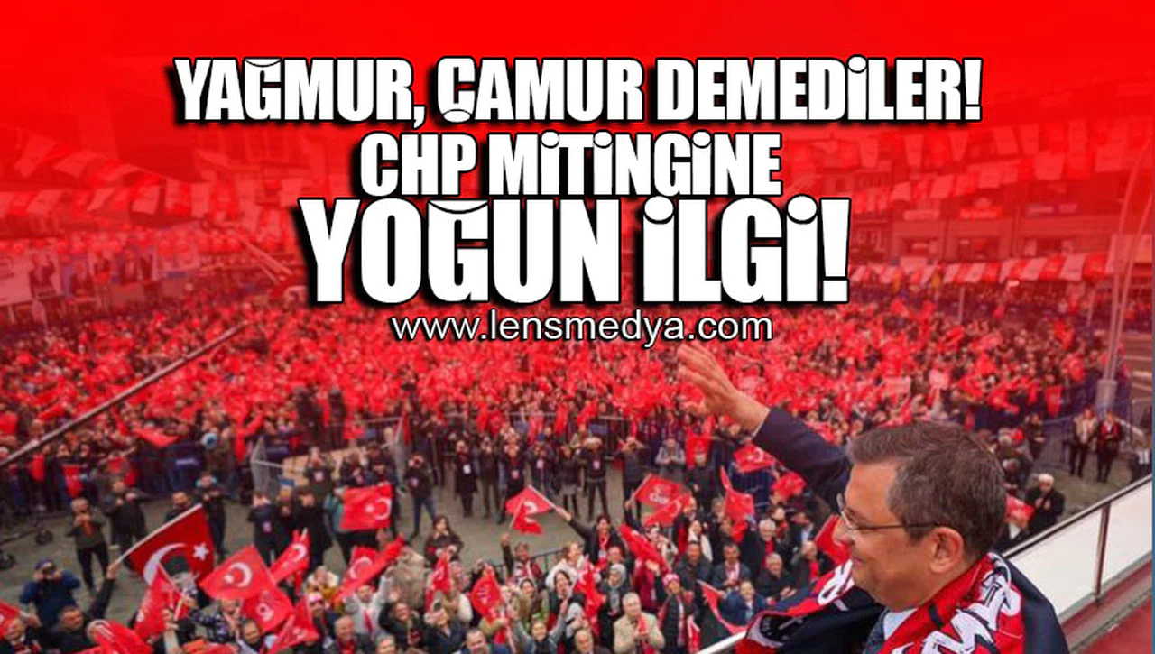 CHP MİTİNGİNE YOĞUN İLGİ!