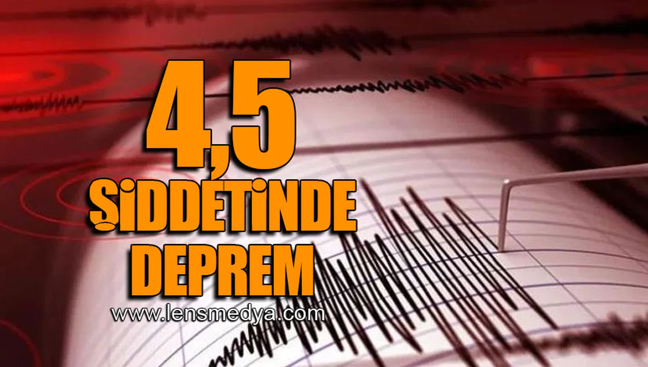 4,5 ŞİDDETİNDE DEPREM!