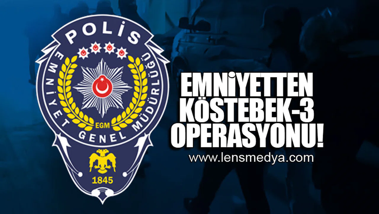 EMNİYETTEN KÖSTEBEK-3 OPERASYONU!