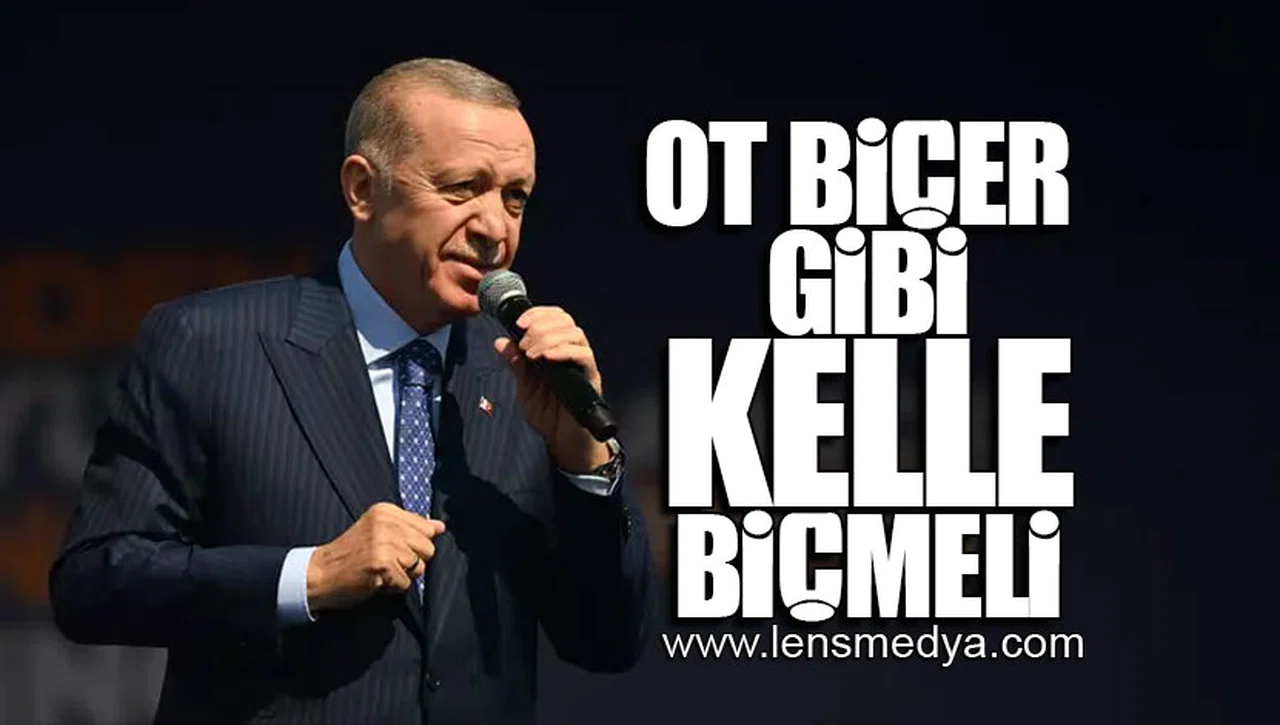 "OT BİÇER GİBİ KELLE BİÇMELİ"