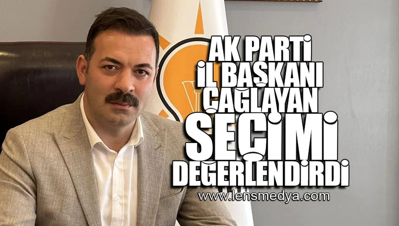 AK PARTİ İL BAŞKANI SEÇİMİ DEĞERLENDİRDİ!