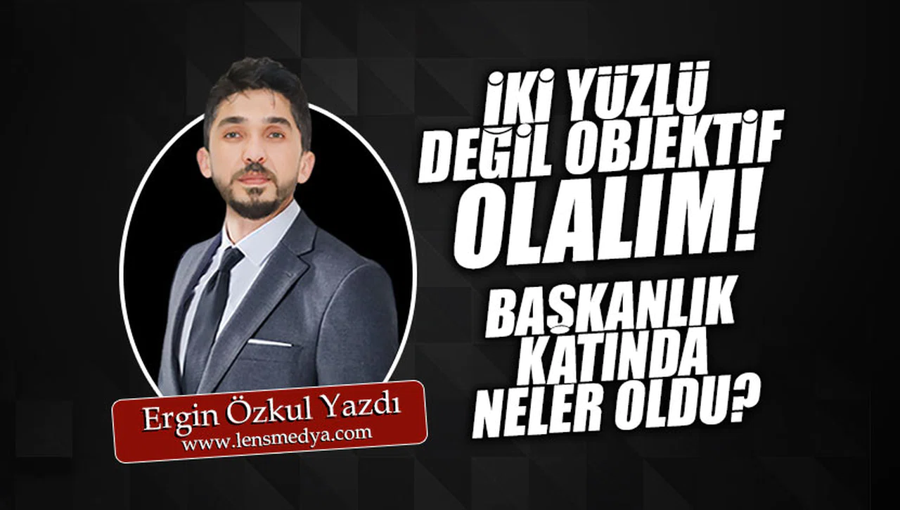 İKİ YÜZLÜ DEĞİL OBJEKTİF OLALIM!