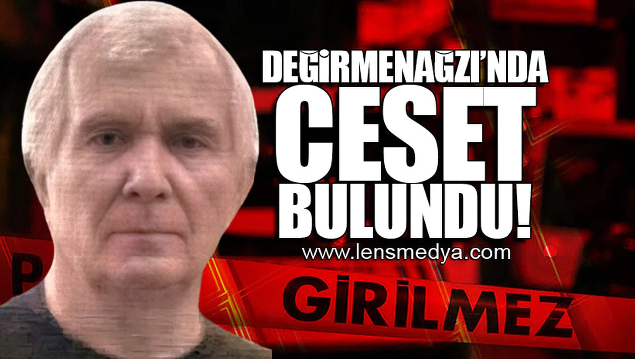 DEĞİRMENAĞZI'NDA CESET BULUNDU!