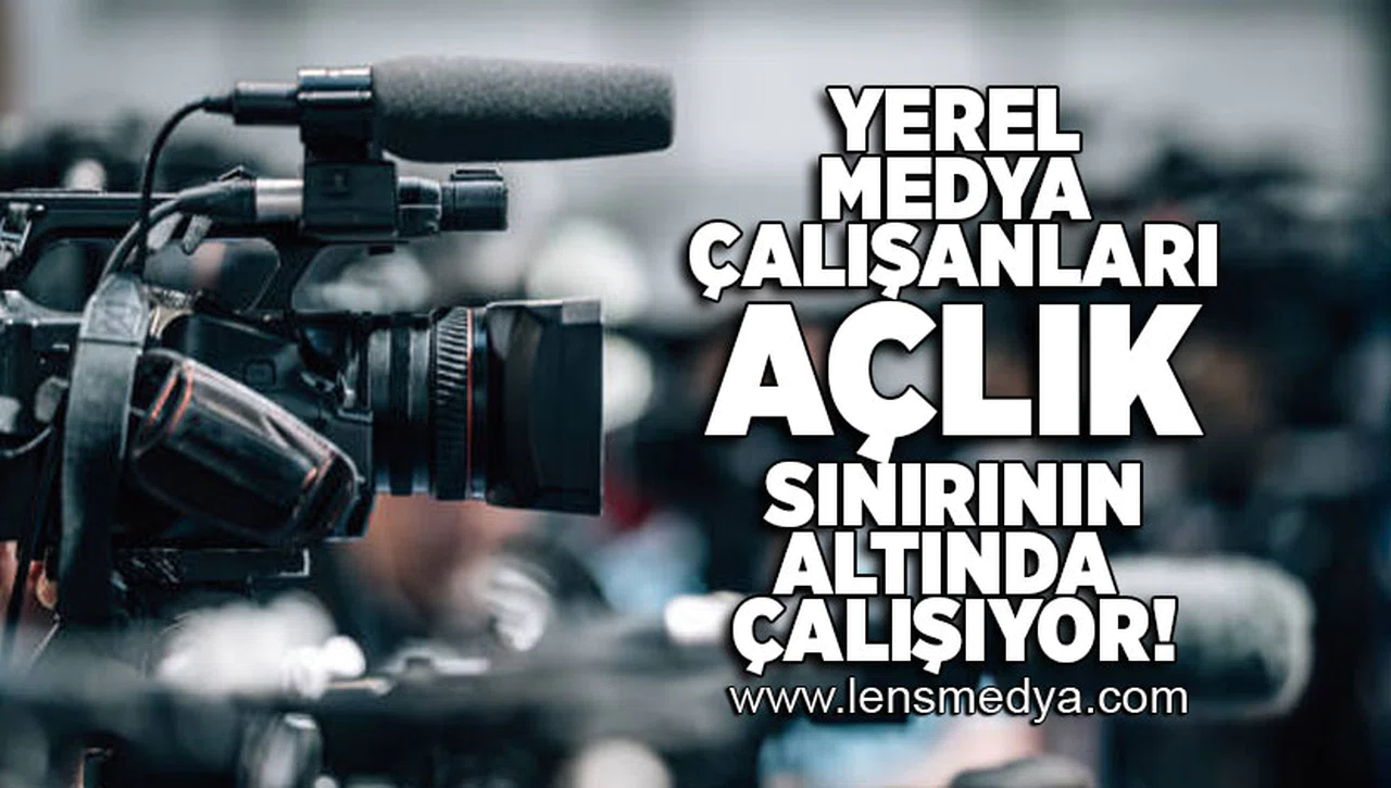 "YEREL MEDYA ÇALIŞANLARI AÇLIK SINIRININ ALTINDA ÇALIŞIYOR"