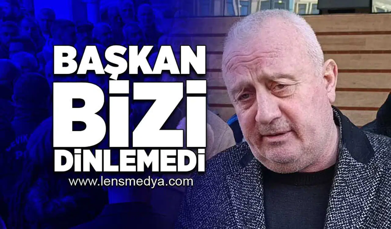 Başkan bizi dinlemedi!