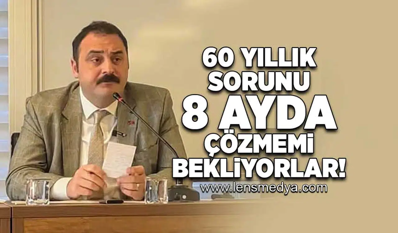 60 Yıllık sorunu 8 ayda çözmemi bekliyorlar!