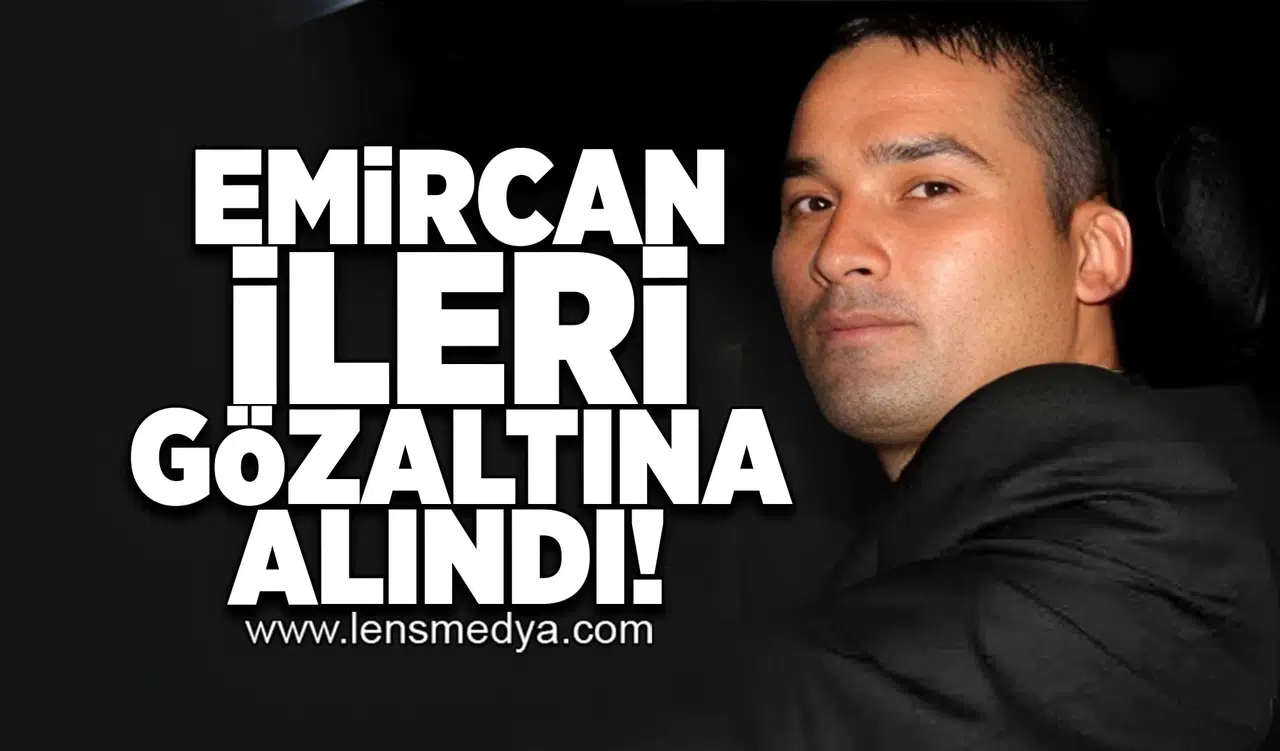 Emircan İleri gözaltına alındı!