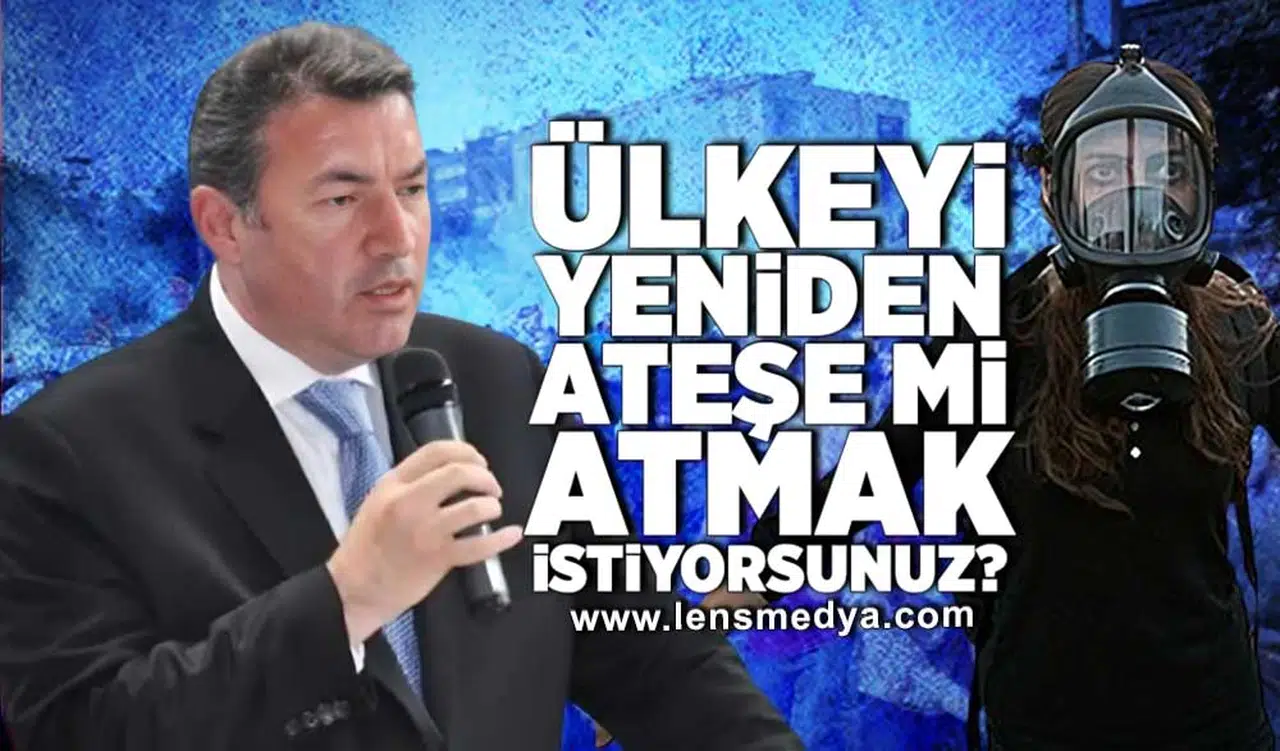 Ülkeyi yeniden ateşe mi atmak istiyorsunuz?