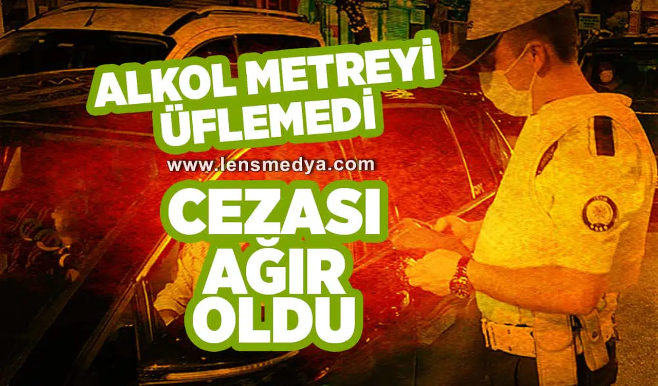 Alkol metreyi üflemedi cezası ağır oldu!