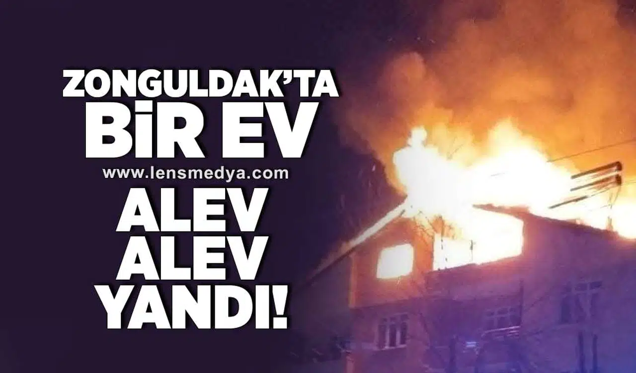 Zonguldak'ta bir ev alev alev yandı!