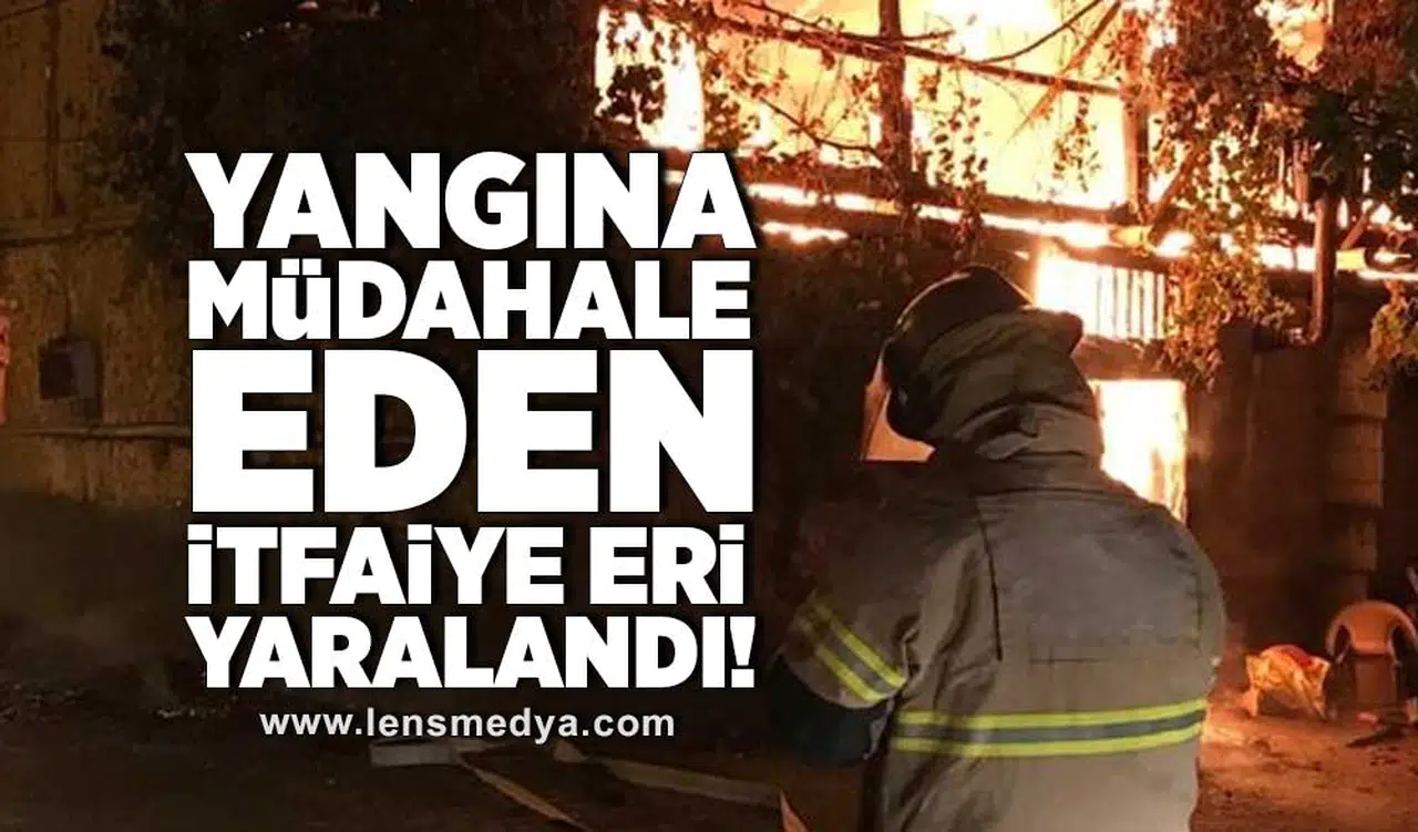 Yangına müdahale eden itfaiye eri yaralandı!