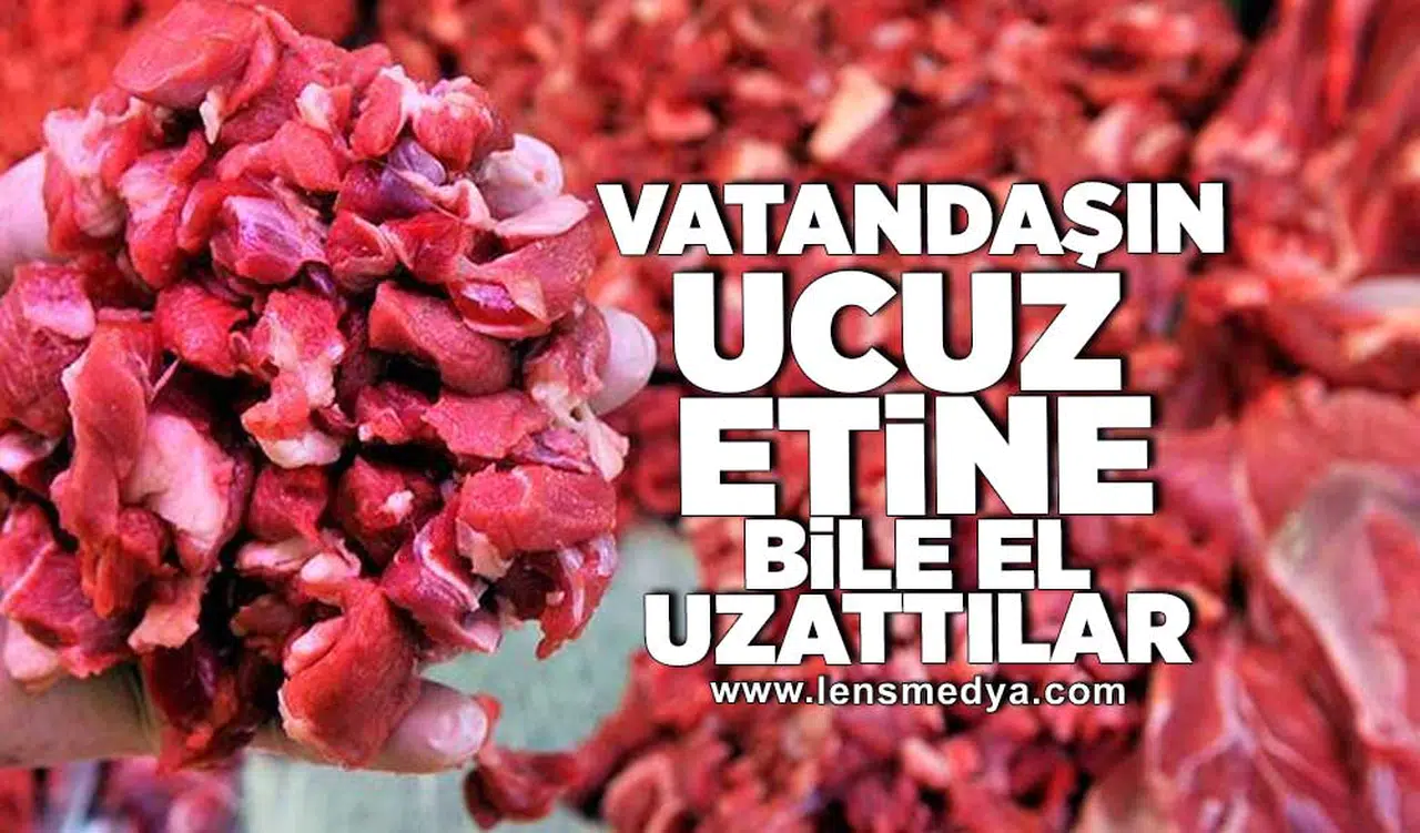 Vatandaşın ucuz etine bile el uzattılar!